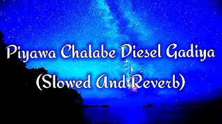 Piyawa Chalabe Diesel Gadiya Slowed And Reverb [upl. by Orlov]